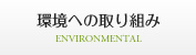 環境への取り組み ENVIRONMENTAL